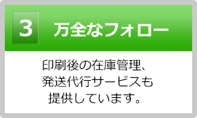 万全なフォロー｜印刷後の在庫管理、発送代行サービスも提供しています。