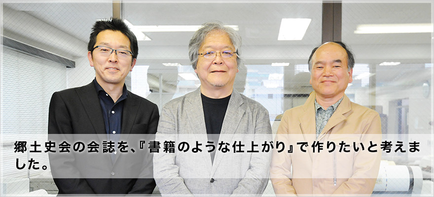 郷土史会の会誌を、『書籍のような仕上がり』で作りたいと考えました。